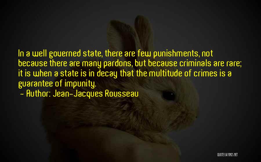 Jean-Jacques Rousseau Quotes: In A Well Governed State, There Are Few Punishments, Not Because There Are Many Pardons, But Because Criminals Are Rare;