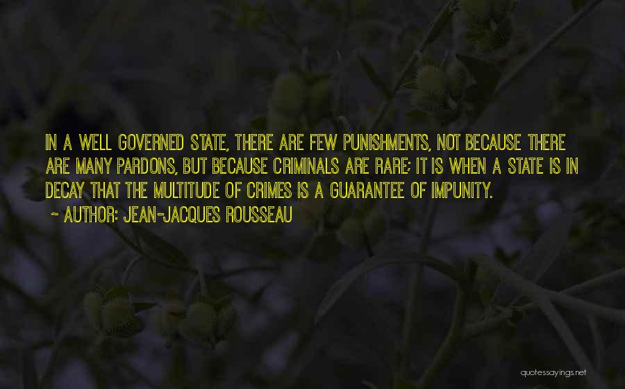 Jean-Jacques Rousseau Quotes: In A Well Governed State, There Are Few Punishments, Not Because There Are Many Pardons, But Because Criminals Are Rare;