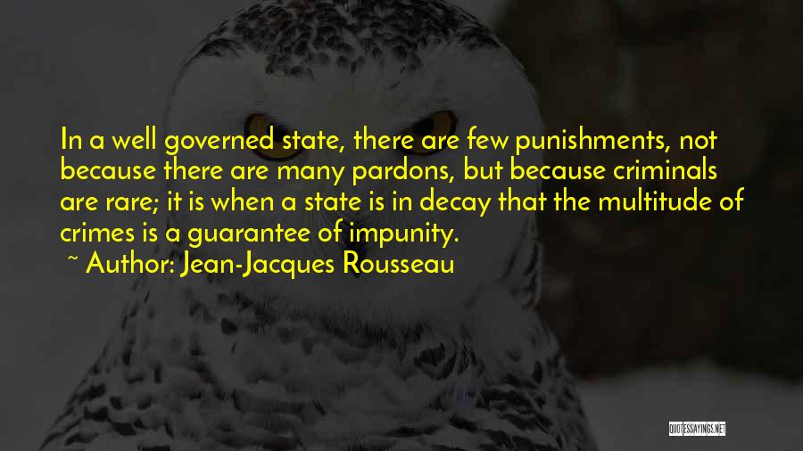 Jean-Jacques Rousseau Quotes: In A Well Governed State, There Are Few Punishments, Not Because There Are Many Pardons, But Because Criminals Are Rare;