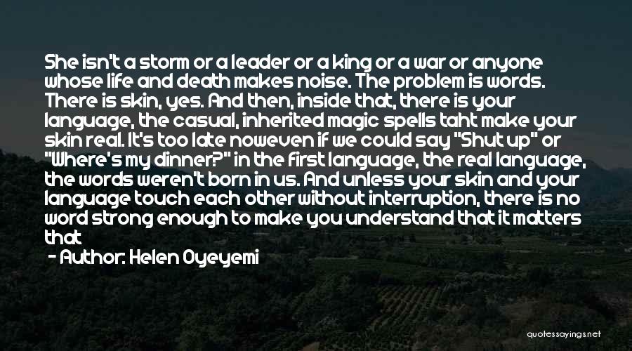 Helen Oyeyemi Quotes: She Isn't A Storm Or A Leader Or A King Or A War Or Anyone Whose Life And Death Makes