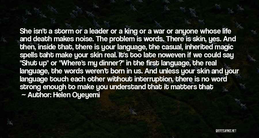 Helen Oyeyemi Quotes: She Isn't A Storm Or A Leader Or A King Or A War Or Anyone Whose Life And Death Makes