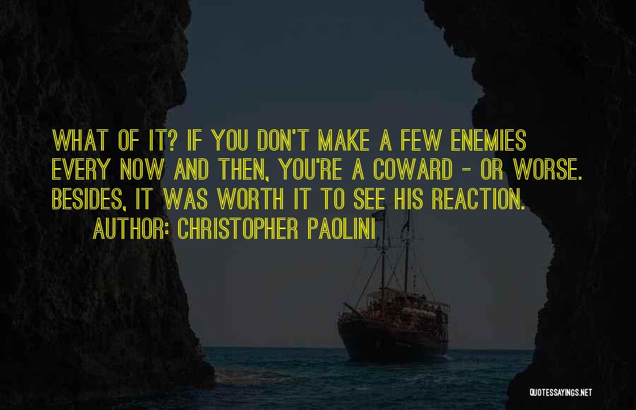 Christopher Paolini Quotes: What Of It? If You Don't Make A Few Enemies Every Now And Then, You're A Coward - Or Worse.