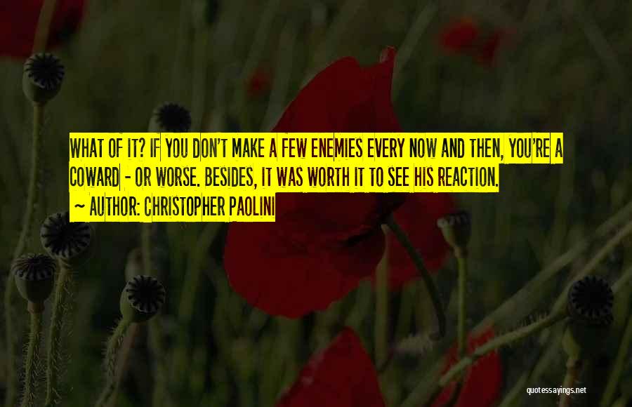 Christopher Paolini Quotes: What Of It? If You Don't Make A Few Enemies Every Now And Then, You're A Coward - Or Worse.