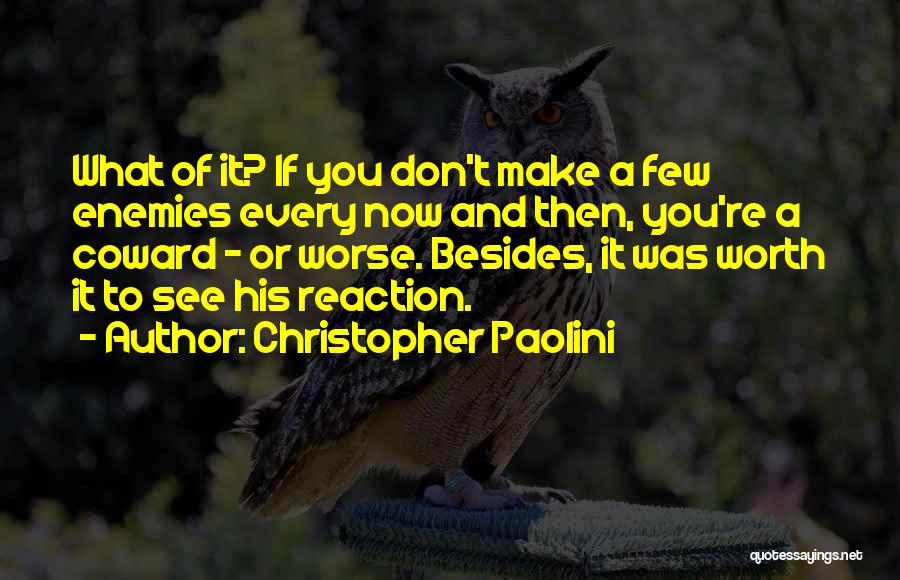 Christopher Paolini Quotes: What Of It? If You Don't Make A Few Enemies Every Now And Then, You're A Coward - Or Worse.