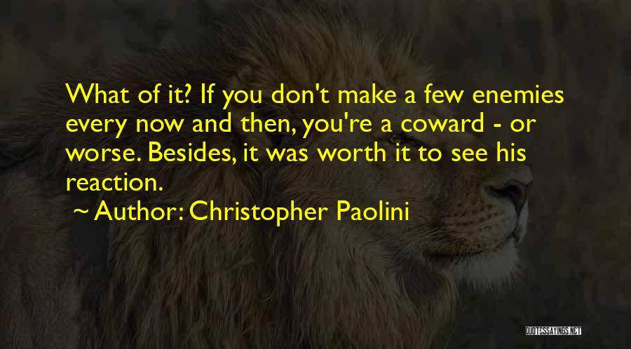 Christopher Paolini Quotes: What Of It? If You Don't Make A Few Enemies Every Now And Then, You're A Coward - Or Worse.