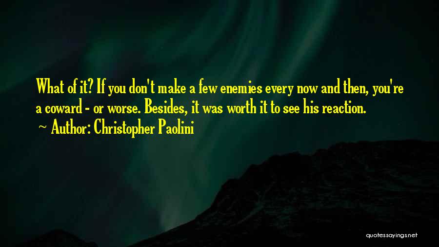 Christopher Paolini Quotes: What Of It? If You Don't Make A Few Enemies Every Now And Then, You're A Coward - Or Worse.