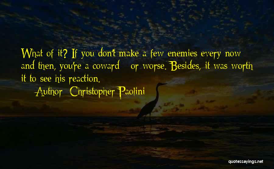 Christopher Paolini Quotes: What Of It? If You Don't Make A Few Enemies Every Now And Then, You're A Coward - Or Worse.