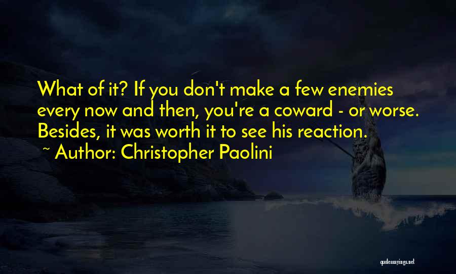 Christopher Paolini Quotes: What Of It? If You Don't Make A Few Enemies Every Now And Then, You're A Coward - Or Worse.