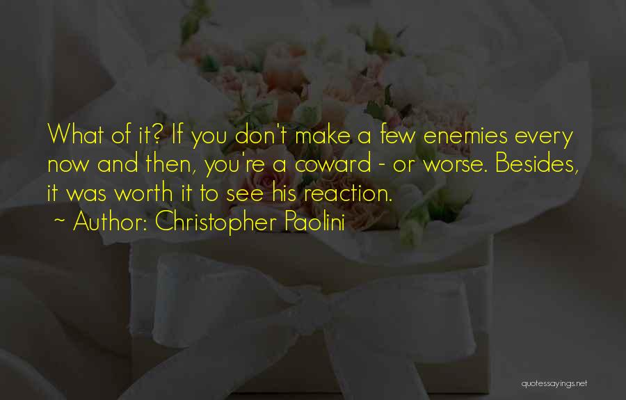 Christopher Paolini Quotes: What Of It? If You Don't Make A Few Enemies Every Now And Then, You're A Coward - Or Worse.