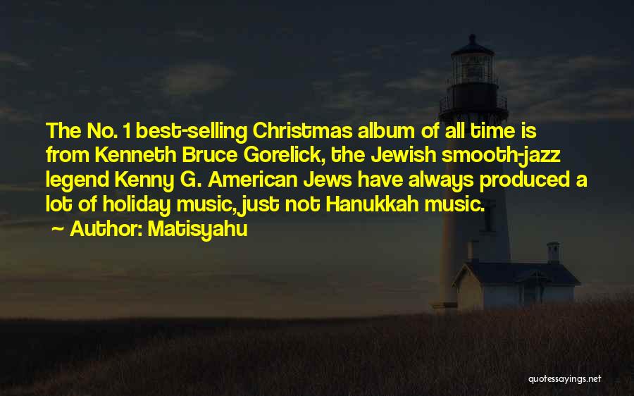 Matisyahu Quotes: The No. 1 Best-selling Christmas Album Of All Time Is From Kenneth Bruce Gorelick, The Jewish Smooth-jazz Legend Kenny G.