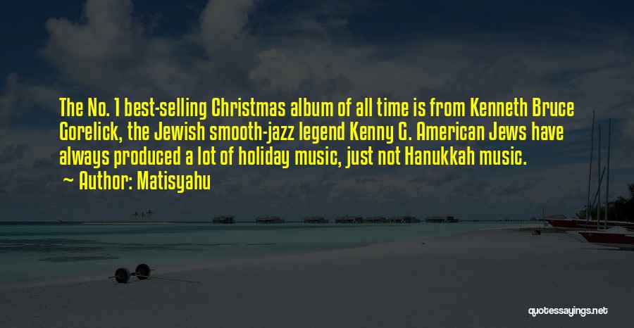Matisyahu Quotes: The No. 1 Best-selling Christmas Album Of All Time Is From Kenneth Bruce Gorelick, The Jewish Smooth-jazz Legend Kenny G.
