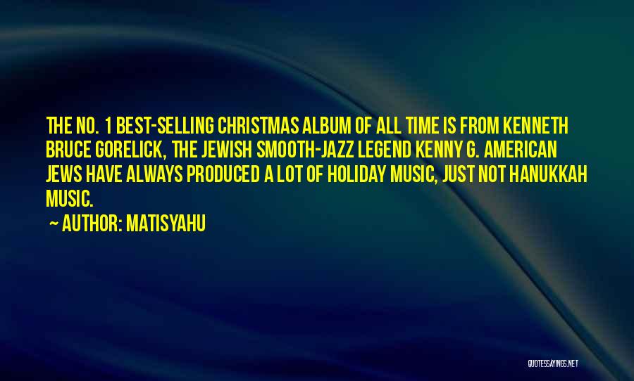 Matisyahu Quotes: The No. 1 Best-selling Christmas Album Of All Time Is From Kenneth Bruce Gorelick, The Jewish Smooth-jazz Legend Kenny G.