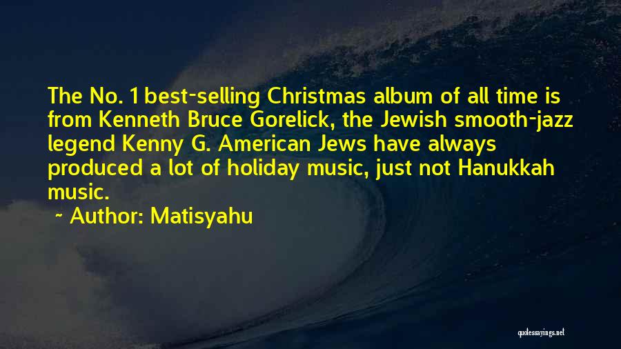 Matisyahu Quotes: The No. 1 Best-selling Christmas Album Of All Time Is From Kenneth Bruce Gorelick, The Jewish Smooth-jazz Legend Kenny G.