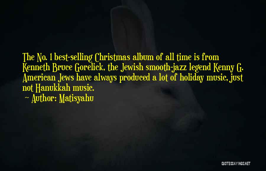 Matisyahu Quotes: The No. 1 Best-selling Christmas Album Of All Time Is From Kenneth Bruce Gorelick, The Jewish Smooth-jazz Legend Kenny G.