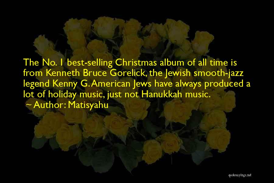 Matisyahu Quotes: The No. 1 Best-selling Christmas Album Of All Time Is From Kenneth Bruce Gorelick, The Jewish Smooth-jazz Legend Kenny G.