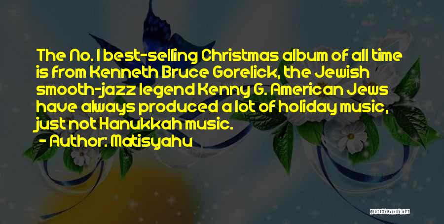 Matisyahu Quotes: The No. 1 Best-selling Christmas Album Of All Time Is From Kenneth Bruce Gorelick, The Jewish Smooth-jazz Legend Kenny G.