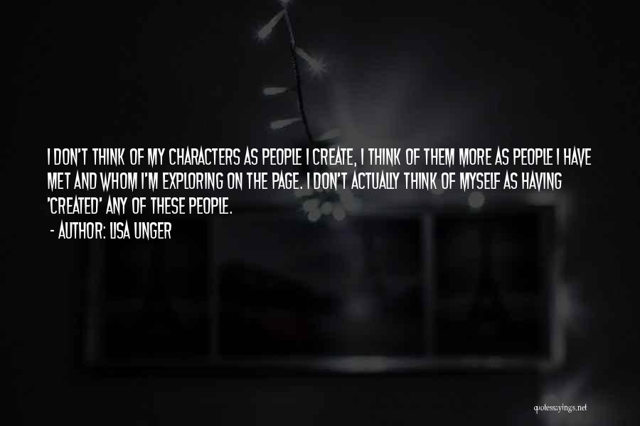 Lisa Unger Quotes: I Don't Think Of My Characters As People I Create, I Think Of Them More As People I Have Met