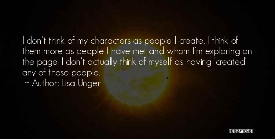 Lisa Unger Quotes: I Don't Think Of My Characters As People I Create, I Think Of Them More As People I Have Met