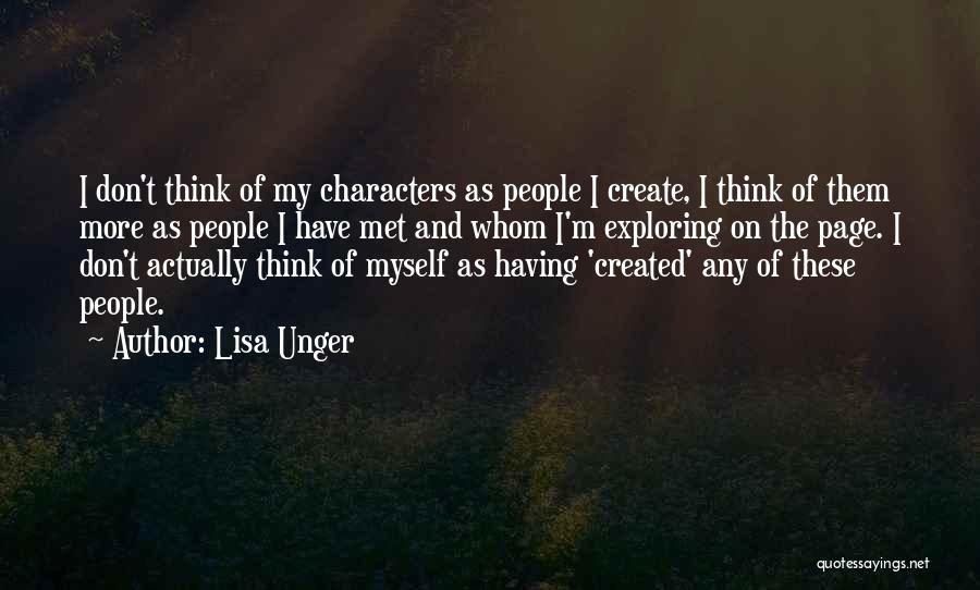 Lisa Unger Quotes: I Don't Think Of My Characters As People I Create, I Think Of Them More As People I Have Met