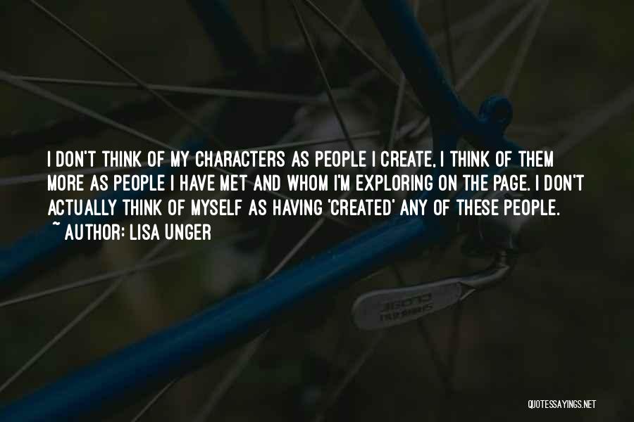 Lisa Unger Quotes: I Don't Think Of My Characters As People I Create, I Think Of Them More As People I Have Met