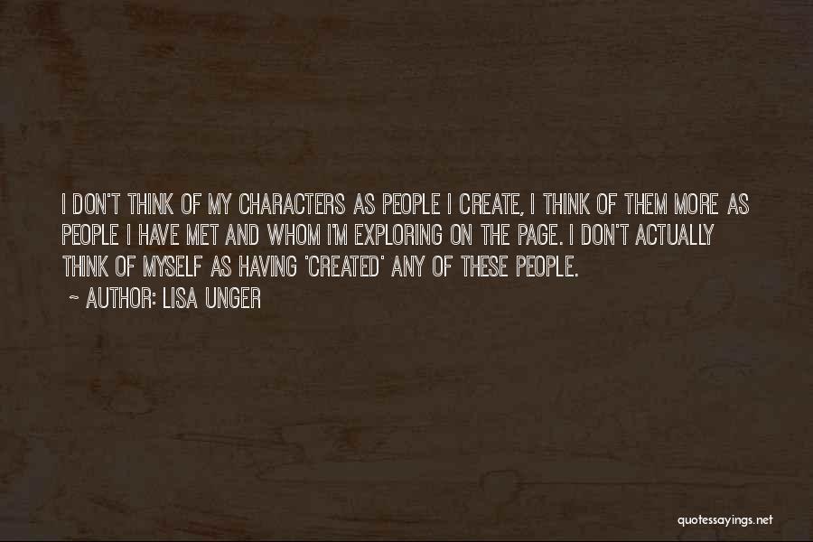 Lisa Unger Quotes: I Don't Think Of My Characters As People I Create, I Think Of Them More As People I Have Met