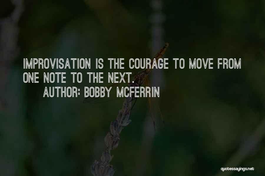 Bobby McFerrin Quotes: Improvisation Is The Courage To Move From One Note To The Next.