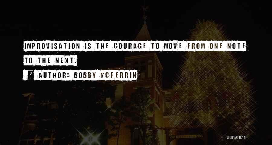 Bobby McFerrin Quotes: Improvisation Is The Courage To Move From One Note To The Next.