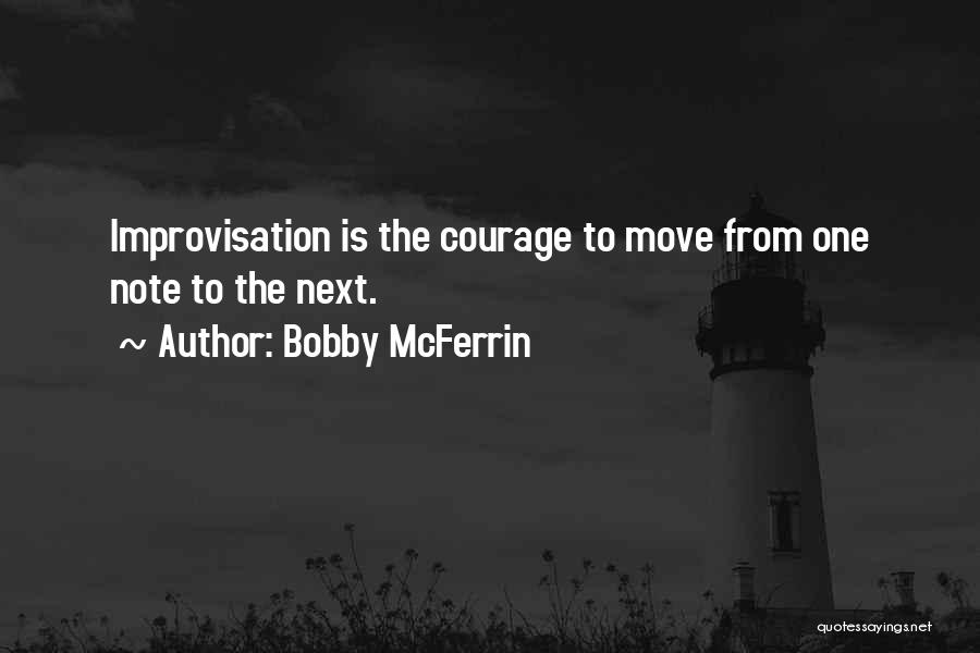 Bobby McFerrin Quotes: Improvisation Is The Courage To Move From One Note To The Next.