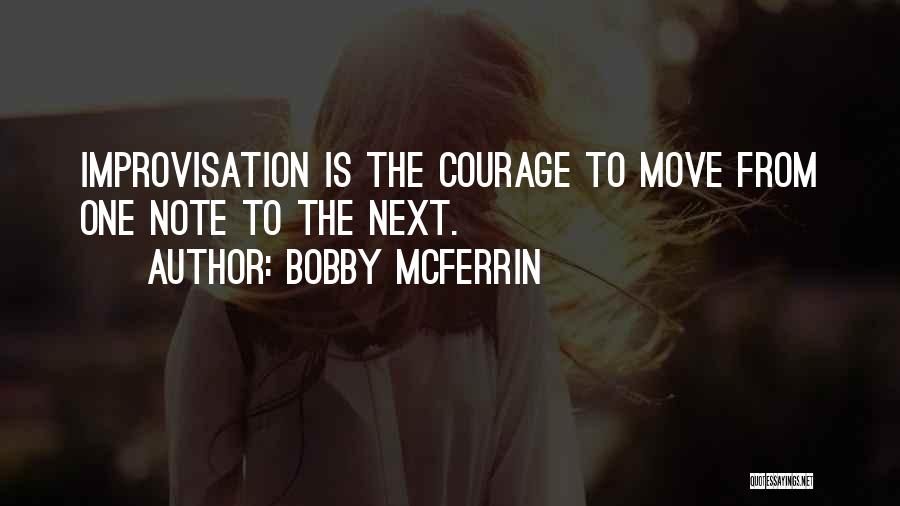 Bobby McFerrin Quotes: Improvisation Is The Courage To Move From One Note To The Next.