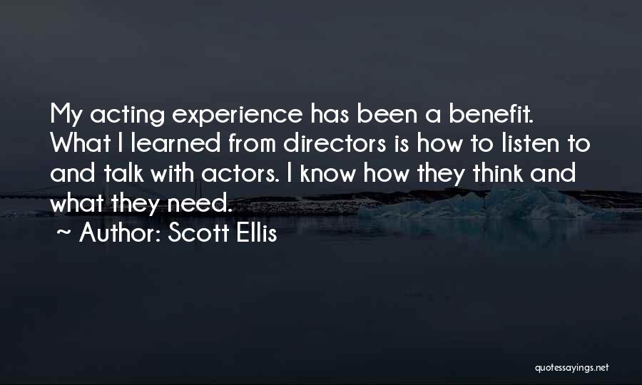 Scott Ellis Quotes: My Acting Experience Has Been A Benefit. What I Learned From Directors Is How To Listen To And Talk With