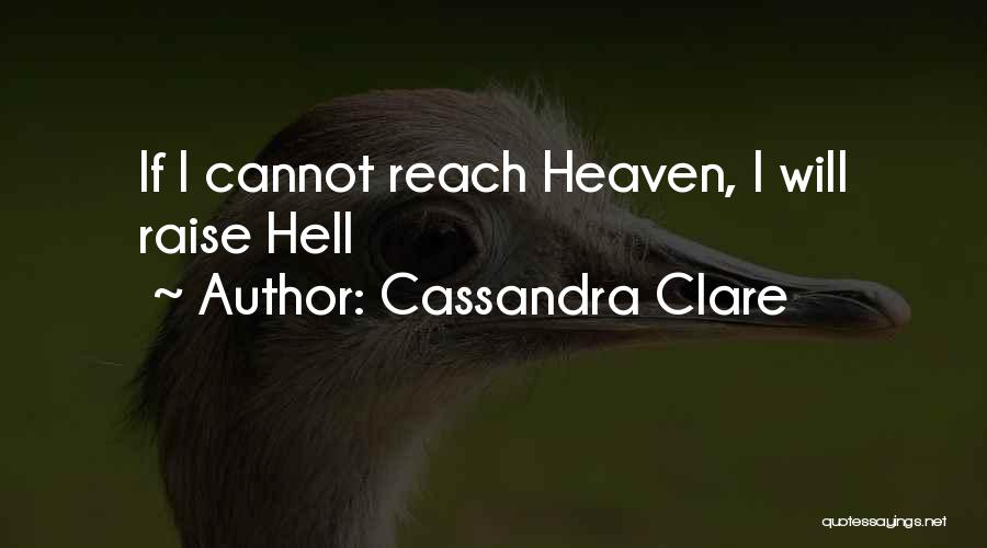 Cassandra Clare Quotes: If I Cannot Reach Heaven, I Will Raise Hell