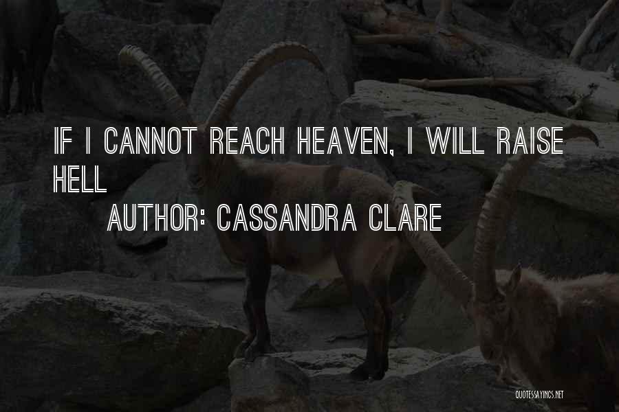 Cassandra Clare Quotes: If I Cannot Reach Heaven, I Will Raise Hell