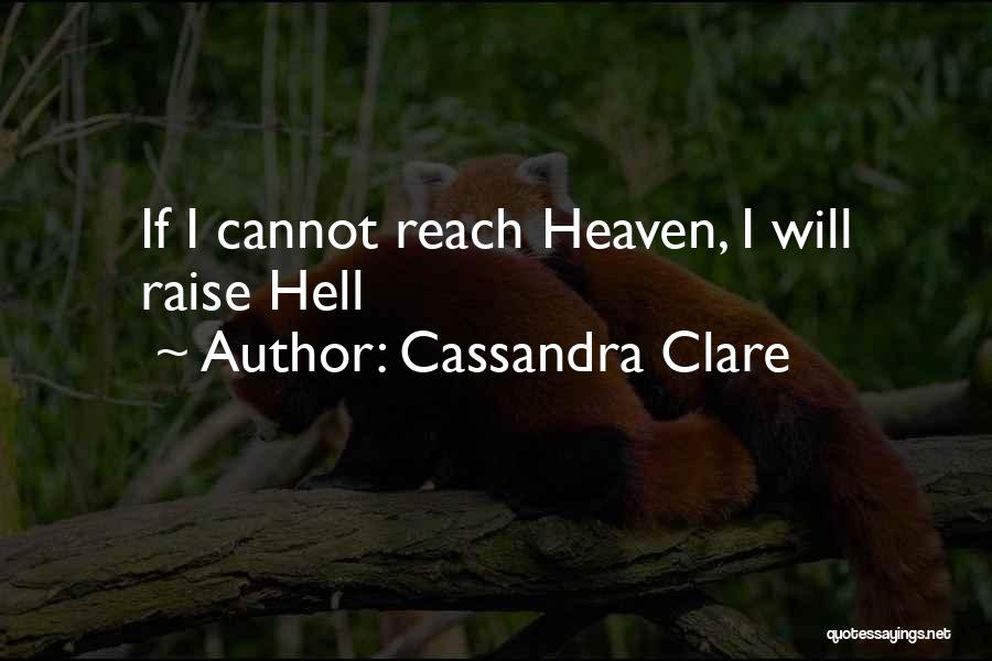 Cassandra Clare Quotes: If I Cannot Reach Heaven, I Will Raise Hell