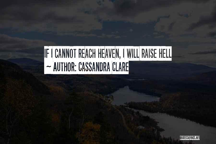 Cassandra Clare Quotes: If I Cannot Reach Heaven, I Will Raise Hell