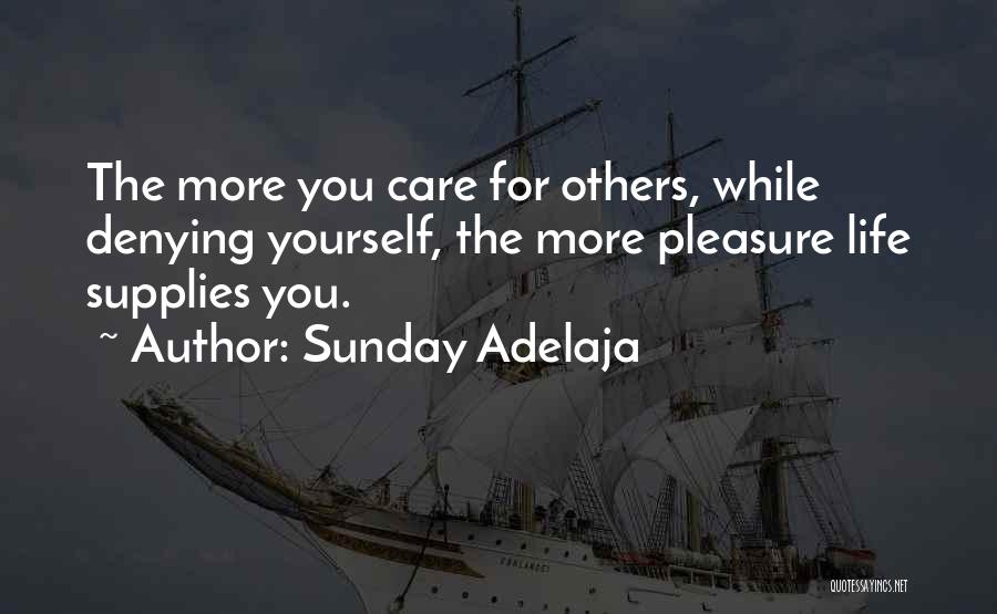 Sunday Adelaja Quotes: The More You Care For Others, While Denying Yourself, The More Pleasure Life Supplies You.
