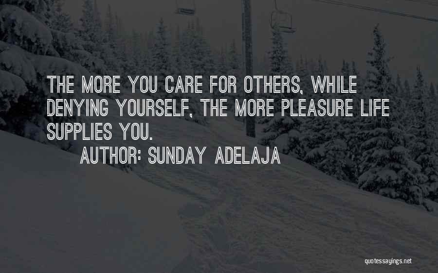 Sunday Adelaja Quotes: The More You Care For Others, While Denying Yourself, The More Pleasure Life Supplies You.