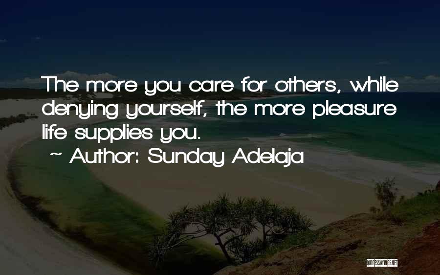 Sunday Adelaja Quotes: The More You Care For Others, While Denying Yourself, The More Pleasure Life Supplies You.
