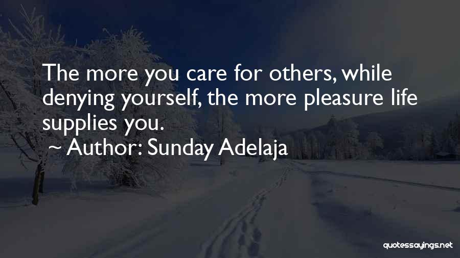 Sunday Adelaja Quotes: The More You Care For Others, While Denying Yourself, The More Pleasure Life Supplies You.