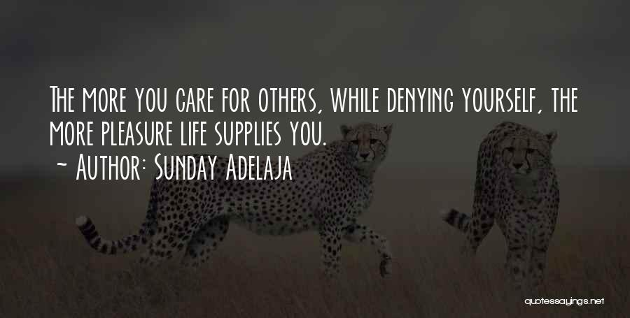Sunday Adelaja Quotes: The More You Care For Others, While Denying Yourself, The More Pleasure Life Supplies You.