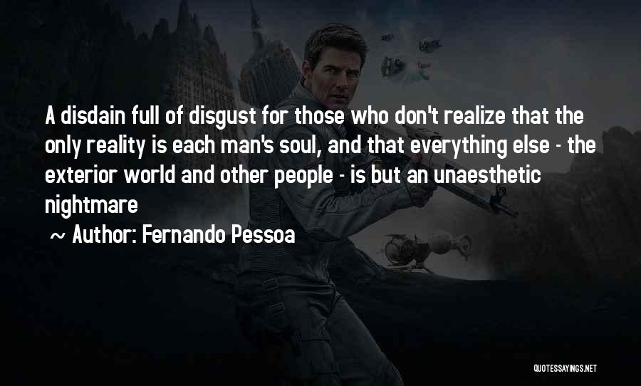 Fernando Pessoa Quotes: A Disdain Full Of Disgust For Those Who Don't Realize That The Only Reality Is Each Man's Soul, And That