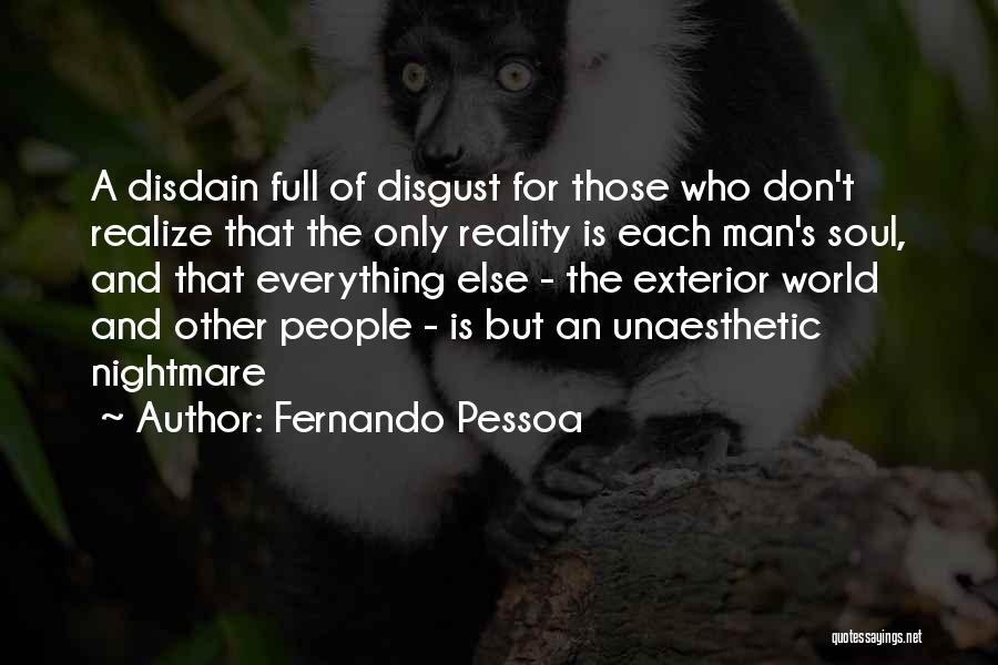Fernando Pessoa Quotes: A Disdain Full Of Disgust For Those Who Don't Realize That The Only Reality Is Each Man's Soul, And That