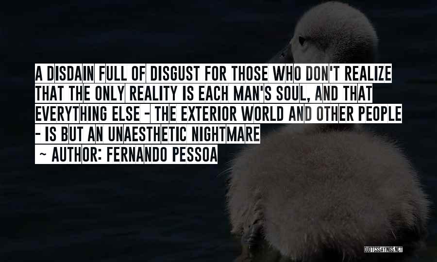 Fernando Pessoa Quotes: A Disdain Full Of Disgust For Those Who Don't Realize That The Only Reality Is Each Man's Soul, And That