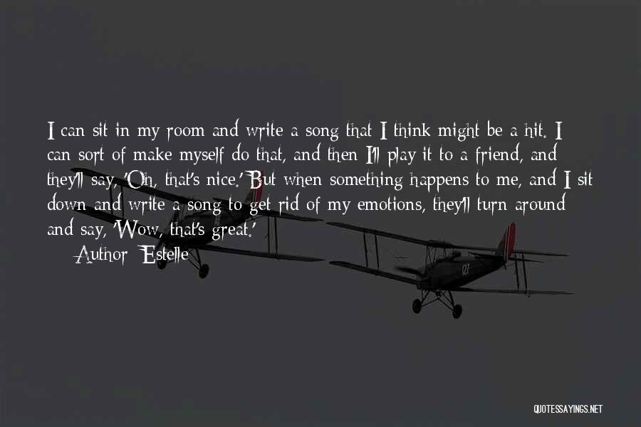 Estelle Quotes: I Can Sit In My Room And Write A Song That I Think Might Be A Hit. I Can Sort