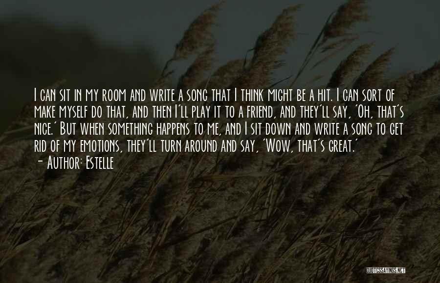 Estelle Quotes: I Can Sit In My Room And Write A Song That I Think Might Be A Hit. I Can Sort