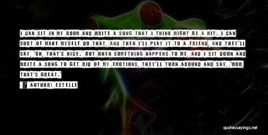 Estelle Quotes: I Can Sit In My Room And Write A Song That I Think Might Be A Hit. I Can Sort