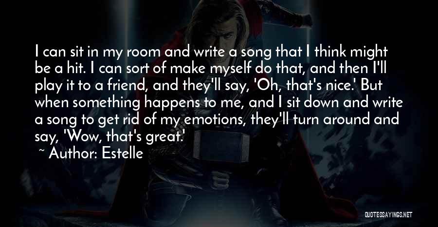 Estelle Quotes: I Can Sit In My Room And Write A Song That I Think Might Be A Hit. I Can Sort