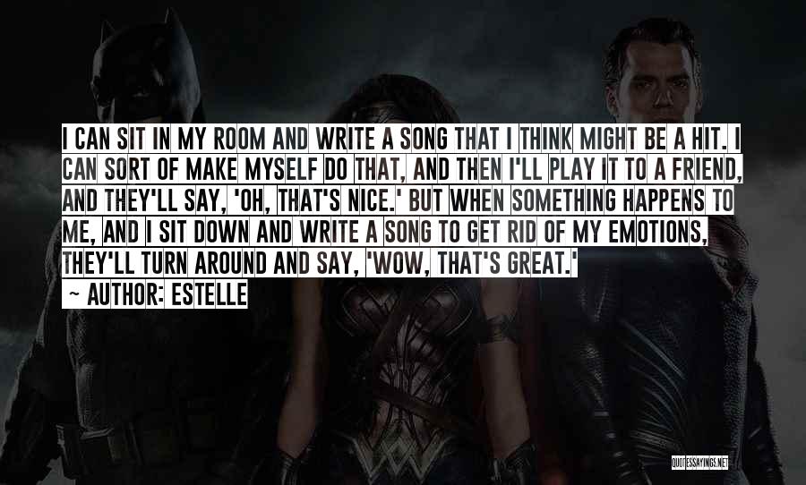 Estelle Quotes: I Can Sit In My Room And Write A Song That I Think Might Be A Hit. I Can Sort