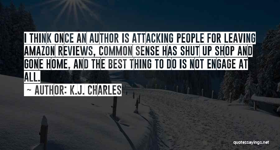 K.J. Charles Quotes: I Think Once An Author Is Attacking People For Leaving Amazon Reviews, Common Sense Has Shut Up Shop And Gone