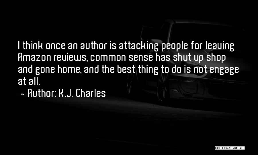 K.J. Charles Quotes: I Think Once An Author Is Attacking People For Leaving Amazon Reviews, Common Sense Has Shut Up Shop And Gone