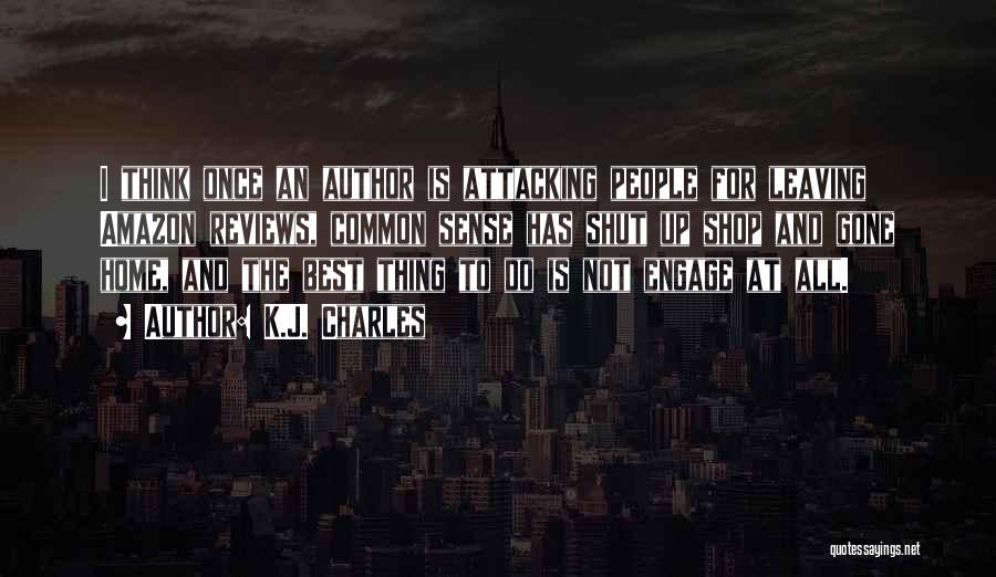 K.J. Charles Quotes: I Think Once An Author Is Attacking People For Leaving Amazon Reviews, Common Sense Has Shut Up Shop And Gone